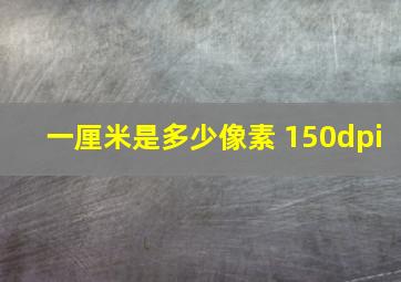 一厘米是多少像素 150dpi